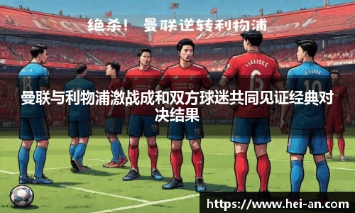 曼联与利物浦激战成和双方球迷共同见证经典对决结果