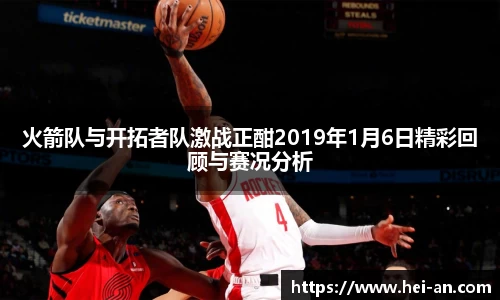 火箭队与开拓者队激战正酣2019年1月6日精彩回顾与赛况分析